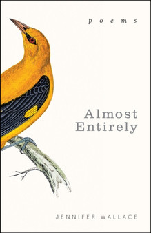 Almost Entirely : Poems by Jennifer Wallace - Paperback