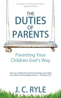 The Duties of Parents : Parenting Your Children God's Way by J C Ryle - Paperback