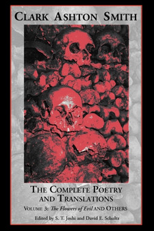 The Complete Poetry and Translations Volume 3 : The Flowers of Evil and Others by Clark Ashton Smith - Paperback