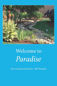 Welcome to Paradise : New and Selected Poems by Bill Wunder - Paperback