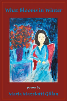 What Blooms in Winter by Maria Mazziotti Gillan - Paperback