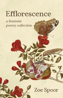 Efflorescence : A Feminist Poetry Collection by Zoe Spoor - Paperback