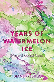 Years of Watermelon Ice : New and Selected Poems by Diane Prebula - Paperback