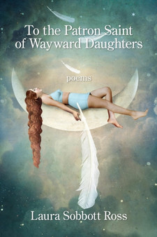 To the Patron Saint of Wayward Daughters by Laura Sobbott Ross - Paperback