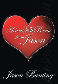 Heart Felt Poems from Jason by Jason Bunting - Hardback