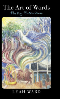 The Art of Words : Poetry Collection by Leah Ward - Hardback