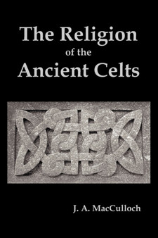 The Religion of the Ancient Celts by J.A. MacCulloch - Paperback