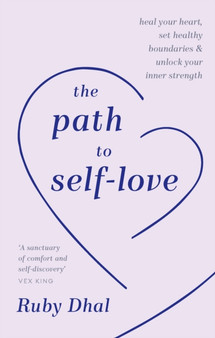 The Path to Self-Love : Heal Your Heart, Set Healthy Boundaries & Unlock Your Inner Strength by Ruby Dhal - Hardback