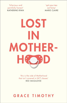 Lost in Motherhood : The Memoir of a Woman Who Gained a Baby and Lost Her Sh*T by Grace Timothy - Paperback