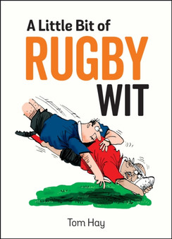 A Little Bit of Rugby Wit : Quips and Quotes for the Rugby Obsessed by Tom Hay - Hardback