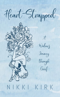 Heart-Strapped : A Widow's Journey through Grief by Nikki Kirk - Hardback