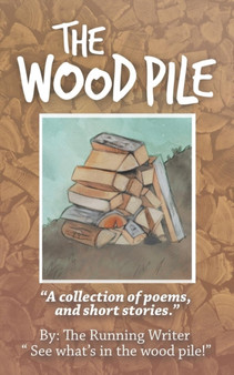 The Wood Pile : A Collection of Poems and Short Stories by The Running Writer - Paperback
