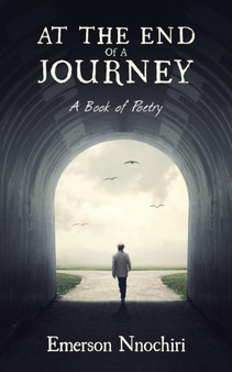 At the End of a Journey : A Book of Poetry by Emerson Nnochiri - Paperback
