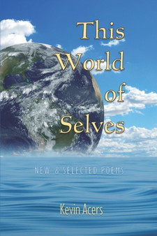 This World of Selves : New & Selected Poems by Kevin Acers - Paperback