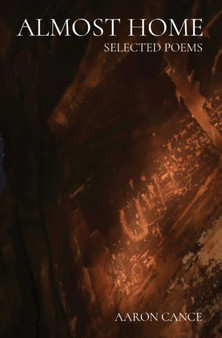 Almost Home : Selected Poems by Aaron J Cance - Paperback