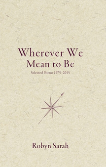 Wherever We Mean to Be : Selected Poems, 1975-2015 by Robyn Sarah - Paperback