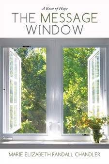 The Message Window : A Book of Hope by Marie Elizabeth Randall Chandler - Paperback