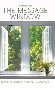 The Message Window : A Book of Hope by Marie Elizabeth Randall Chandler - Hardback
