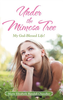 Under the Mimosa Tree : My God-Blessed Life! by Marie Elizabeth Randall Chandler - Hardback