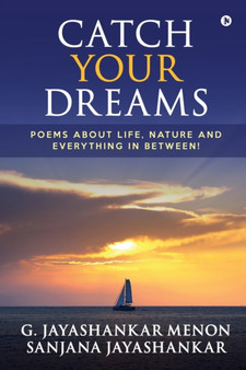 Catch Your Dreams : Poems about Life, Nature and Everything in Between! by Sanjana Jayashankar - Paperback
