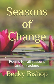 Seasons of Change : Poems for all seasons and occasions by Becky Bishop - Paperback