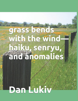 grass bends with the wind-haiku, senryu, and anomalies by Dan Lukiv - Paperback