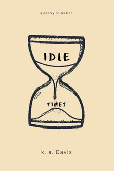 idle times : a poetry collection by K a Davis - Paperback