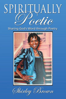 Spiritually Poetic : Sharing God's Word Through Poetry by Shirley Brown - Paperback