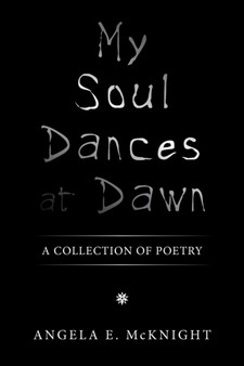 My Soul Dances at Dawn : A Collection of Poetry by Angela E McKnight - Paperback