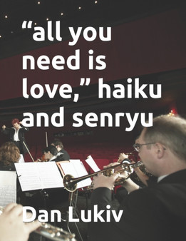 "all you need is love," haiku and senryu by Dan Lukiv - Paperback