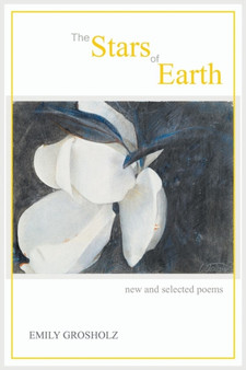 The Stars of Earth - new and selected poems by Emily Grosholz - Paperback