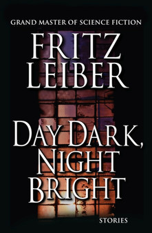 Day Dark, Night Bright : Stories by Fritz Leiber - Paperback
