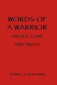 Words of a Warrior on Life, Love and Truth by Daniel J Benjamin - Hardback