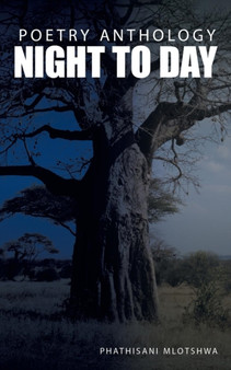 Night to Day : Poetry Anthology by Phathisani Mlotshwa - Paperback