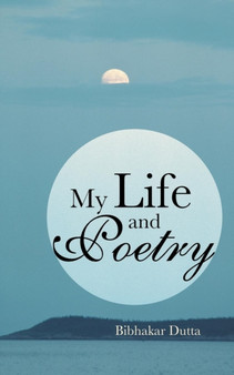 My Life and Poetry by Bibhakar Dutta - Paperback