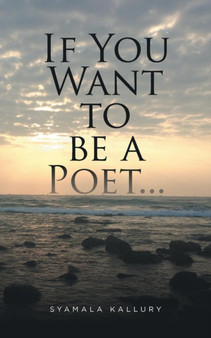 If You Want to be a Poet ... by Syamala Kallury - Paperback