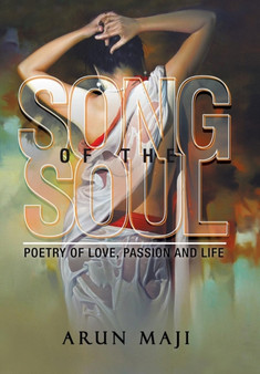 Song of the Soul : Poetry of Love, Passion and Life by Arun Maji - Hardback