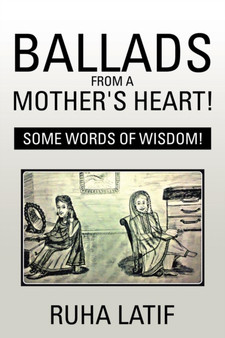 Ballads from a Mother's Heart! : Some Words of Wisdom! by Ruha Latif - Paperback