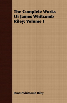 The Complete Works Of James Whitcomb Riley; Volume I by James Whitcomb Riley - Paperback