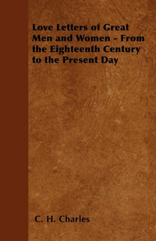 Love Letters of Great Men and Women - From the Eighteenth Century to the Present Day by C.H. Charles - Paperback