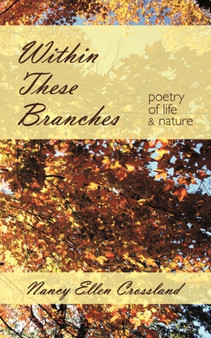 Within These Branches : "Poetry of Life and Nature" by Nancy Ellen Crossland - Paperback