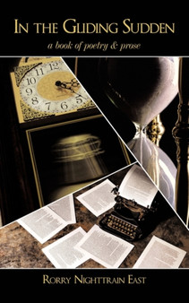 In the Gliding Sudden : A Book of Poetry & Prose by Rorry Nighttrain East - Paperback