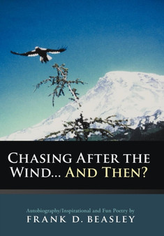 Chasing After the Wind...And Then? : Autobiography/Inspirational and Fun Poetry by by Frank D. Beasley - Hardback
