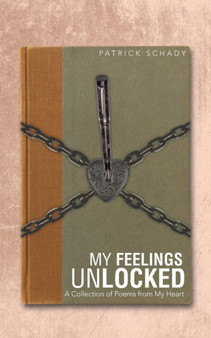 My Feelings Unlocked : A Collection of Poems from My Heart by Patrick Schady - Paperback