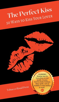 The Perfect Kiss : 50 Ways to Kiss Your Lover by Sym Scott - Hardback