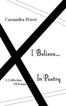 I Believe...In Poetry by Cassandra Priest - Paperback