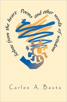 Solrac from the Heart: Poems and Other Words of Wisdom by Carlos A. Bauta - Paperback