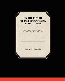 On the Future of our Educational Institutions by Friedrich Nietzsche - Paperback