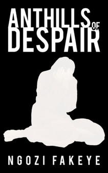 Anthills of Despair by Ngozi Fakeye - Paperback