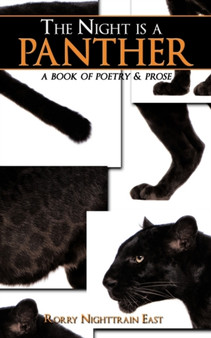 The Night is a Panther : A Book of Poetry & Prose by Rorry Nighttrain East - Paperback